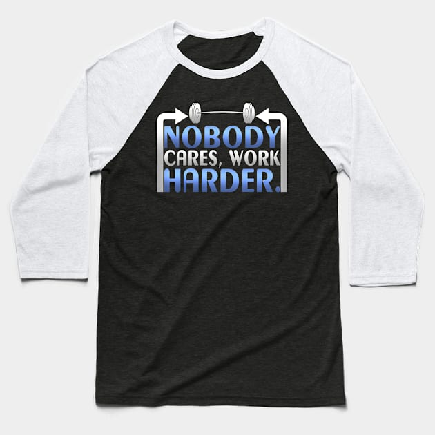 Nobody Cares Work Harder Gym Fitness Baseball T-Shirt by TheLostLatticework